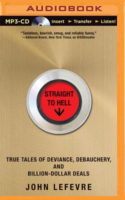 Straight to Hell: True Tales of Deviance, Debauchery, and Billion-Dollar Deals - Lefevre, John, and Aiello, Scott (Read by)