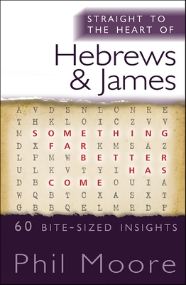 Straight to the Heart of Hebrews and James: 60 bite-sized insights - Moore, Phil