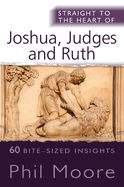 Straight to the Heart of Joshua, Judges and Ruth: 60 bite-sized insights