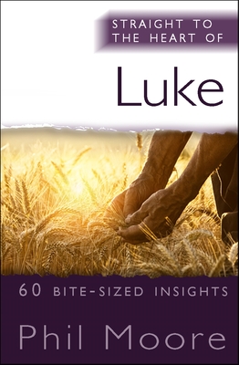 Straight to the Heart of Luke: 60 bite-sized insights - Moore, Phil