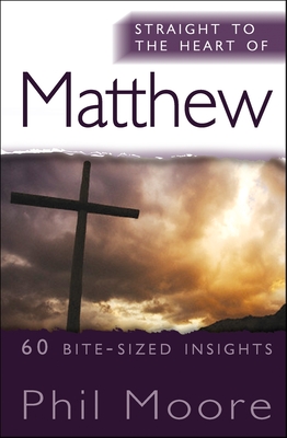 Straight to the Heart of Matthew: 60 bite-sized insights - Moore, Phil