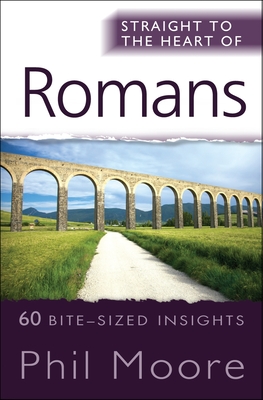 Straight to the Heart of Romans: 60 bite-sized insights - Moore, Phil