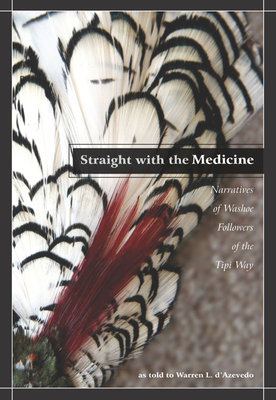 Straight with the Medicine: Narratives of Washoe Followers of the Tipi Way - D'Azevedo, Warren