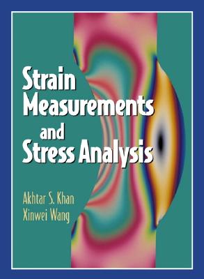 Strain Measurements and Stress Analysis - Khan, Akhtar S, and Wang, Xinwei