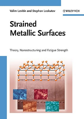 Strained Metallic Surfaces: Theory, Nanostructuring and Fatigue Strength - Levitin, Valim, and Loskutov, Stephan