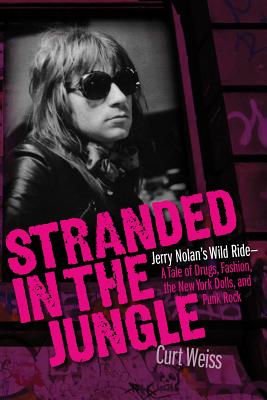 Stranded in the Jungle: Jerry Nolan's Wild Ride: A Tale of Drugs, Fashion, the New York Dolls and Punk Rock - Weiss, Curt