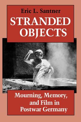Stranded Objects: Mourning, Memory, and Film in Postwar Germany - Santner, Eric L.