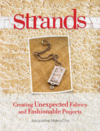 Strands: Creating Unexpected Fabrics and Fashionable Projects - Myers-Cho, Jacqueline
