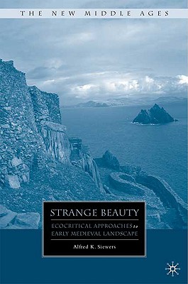 Strange Beauty: Ecocritical Approaches to Early Medieval Landscape - Siewers, A