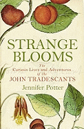 Strange Blooms: The Curious Lives and Adventures of the John Tradescants