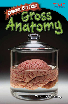 Strange but True: Gross Anatomy - Bradley, Timothy