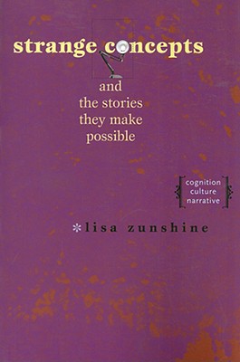Strange Concepts and the Stories They Make Possible: Cognition, Culture, Narrative - Zunshine, Lisa