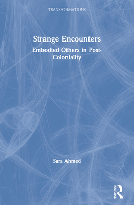 Strange Encounters: Embodied Others in Post-Coloniality - Ahmed, Sara