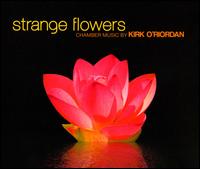 Strange Flowers: Chamber Music by Kirk O'Riordan - Holly Roadfeldt (piano); Lawrence Stomberg (cello); Marianne Gythfeldt (clarinet); Reuben Councill (flute)