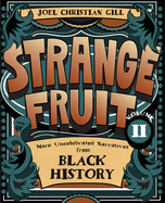 Strange Fruit, Volume II: More Uncelebrated Narratives from Black History Volume 2