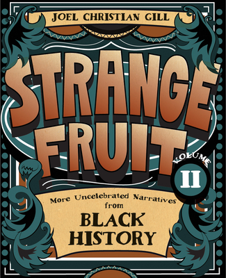 Strange Fruit, Volume II: More Uncelebrated Narratives from Black History Volume 2 - Gill, Joel Christian