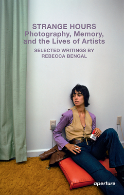 Strange Hours: Photography, Memory, and the Lives of Artists - Bengal, Rebecca, and Williams, Joy (Foreword by), and Pacific (Designer)