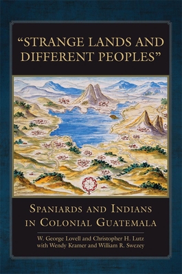 Strange Lands and Different Peoples: Spaniards and Indians in Colonial Guatemala - Lovell, George W, and Lutz, Christopher H, and Kramer, Wendy