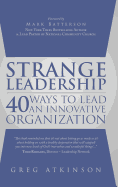 Strange Leadership: 40 Ways to Lead an Innovative Organization