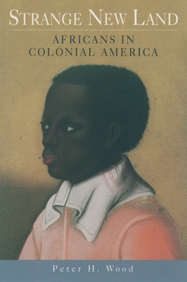 Strange New Land: Africans in Colonial America - Wood, Peter H