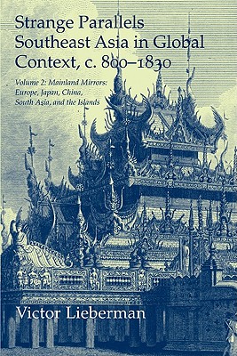 Strange Parallels: Volume 2, Mainland Mirrors: Europe, Japan, China, South Asia, and the Islands: Southeast Asia in Global Context, c.800-1830 - Lieberman, Victor