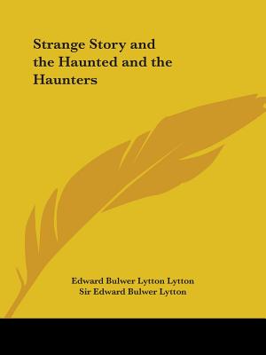 Strange Story and the Haunted and the Haunters - Lytton, Edward Bulwer Lytton, Bar, and Lytton, Edward Bulwer, Sir