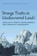 Strange Truths in Undiscovered Lands: Shelley's Poetic Development and Romantic Geography