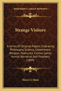 Strange Visitors: A Series Of Original Papers, Embracing Philosophy, Science, Government, Religion, Poetry, Art, Fiction, Satire, Humor, Narrative, And Prophecy (1869)