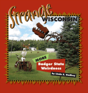Strange Wisconsin: More Badger State Weirdness - Godfrey, Linda S