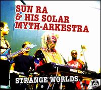 Strange Worlds - Sun Ra & His Solar Myth Arkestra