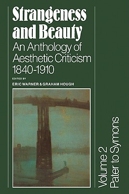 Strangeness and Beauty: Volume 2, Pater to Symons: An Anthology of Aesthetic Criticism 1840-1910 - Warner, Eric (Editor), and Hough, Graham (Editor)