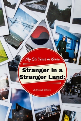 Stranger in a Stranger Land: My Six Years in Korea - Williams, Brian M