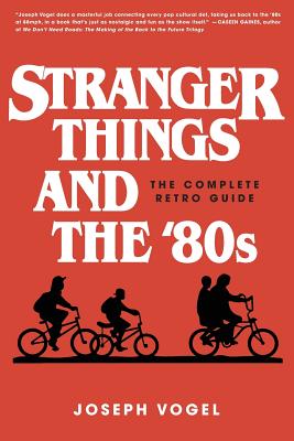 Stranger Things and the '80s: The Complete Retro Guide - Vogel, Joseph
