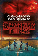 Stranger Things.: Cmo Sobrevivir En El Mundo de Stranger Things (Nueva Edicin Rstica)