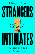 Strangers and Intimates: The Rise and Fall of Private Life