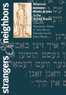 Strangers and Neighbors: Relations Between Blacks and Jews in the United States - Adams, Maurianne (Editor), and Bracey, John H (Editor), and Bond, Julian (Introduction by)