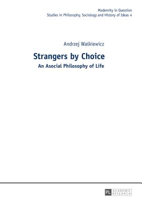 Strangers by Choice: An Asocial Philosophy of Life.- Translated by Tul'si Bhambry and Agnieszka Waskiewicz. Editorial work by Tul'si Bhambry. - Waskiewicz, Andrzej