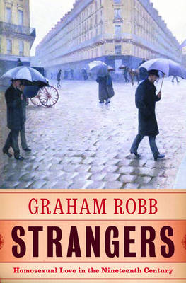 Strangers: Homosexual Love in the Nineteenth Century - Robb, Graham