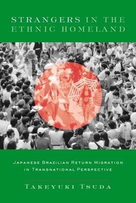 Strangers in the Ethnic Homeland: Japanese Brazilian Return Migration in Transnational Perspective - Tsuda, Takeyuki, Professor