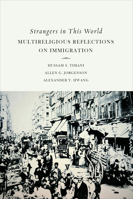 Strangers in This World: Multireligious Reflections on Immigration - Hwang, Alexander Y., and Timani, Hussam S. (Translated by)