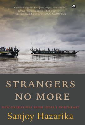 STRANGERS NO MORE: New Narratives From India's Northeast - Hazarika, Sanjoy