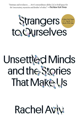 Strangers to Ourselves: Unsettled Minds and the Stories That Make Us - Aviv, Rachel