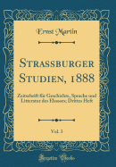 Strassburger Studien, 1888, Vol. 3: Zeitschrift Fr Geschichte, Sprache Und Litteratur Des Elsasses; Drittes Heft (Classic Reprint)