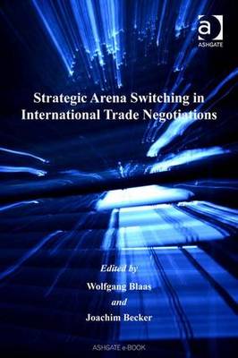 Strategic Arena Switching in International Trade Negotiations - Blaas, Wolfgang (Editor)