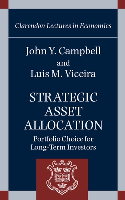 Strategic Asset Allocation: Portfolio Choice for Long-Term Investors - Campbell, John Y, and Viceira, Luis M