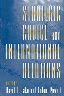 Strategic Choice and International Relations - Lake, David A (Editor), and Powell, Robert (Editor)