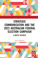 Strategic Communication and the 2022 Australian Federal Election Campaign: A Brutal Business
