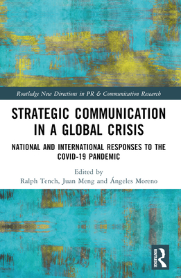 Strategic Communication in a Global Crisis: National and International Responses to the COVID-19 Pandemic - Tench, Ralph (Editor), and Meng, Juan (Editor), and Moreno, ngeles (Editor)