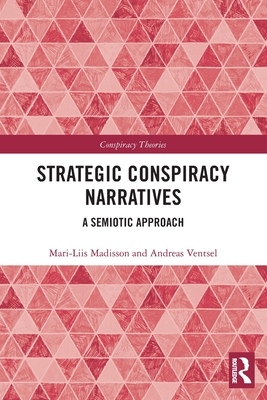 Strategic Conspiracy Narratives: A Semiotic Approach - Madisson, Mari-Liis, and Ventsel, Andreas