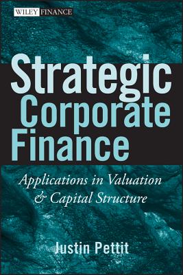 Strategic Corporate Finance: Applications in Valuation and Capital Structure - Pettit, Justin